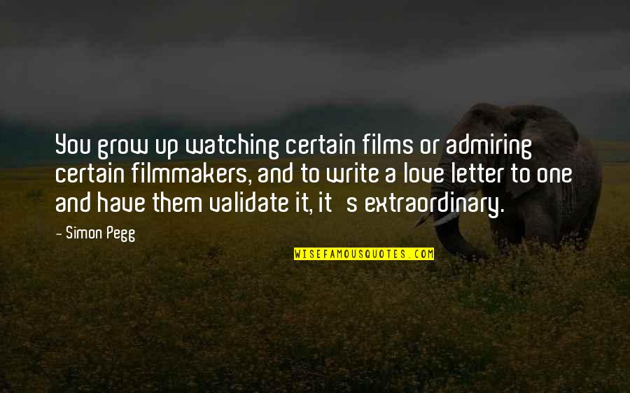 Admiring You Quotes By Simon Pegg: You grow up watching certain films or admiring