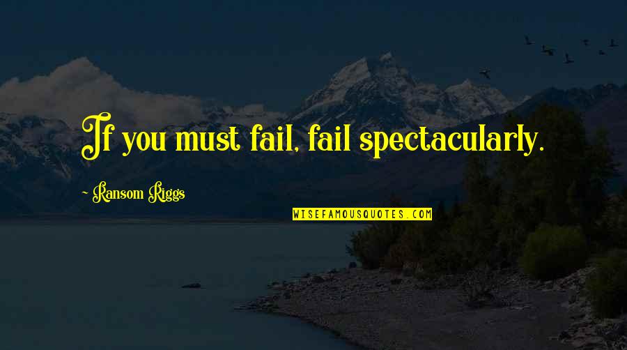 Admiring Your Brother Quotes By Ransom Riggs: If you must fail, fail spectacularly.