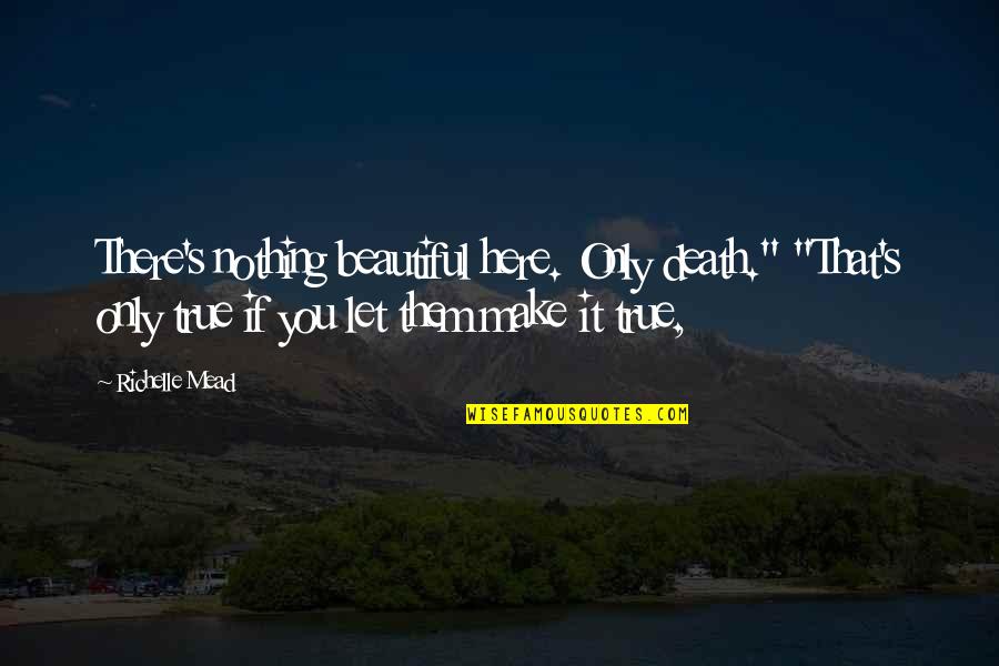 Admiring Your Brother Quotes By Richelle Mead: There's nothing beautiful here. Only death." "That's only