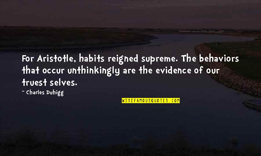 Admiringly Quotes By Charles Duhigg: For Aristotle, habits reigned supreme. The behaviors that