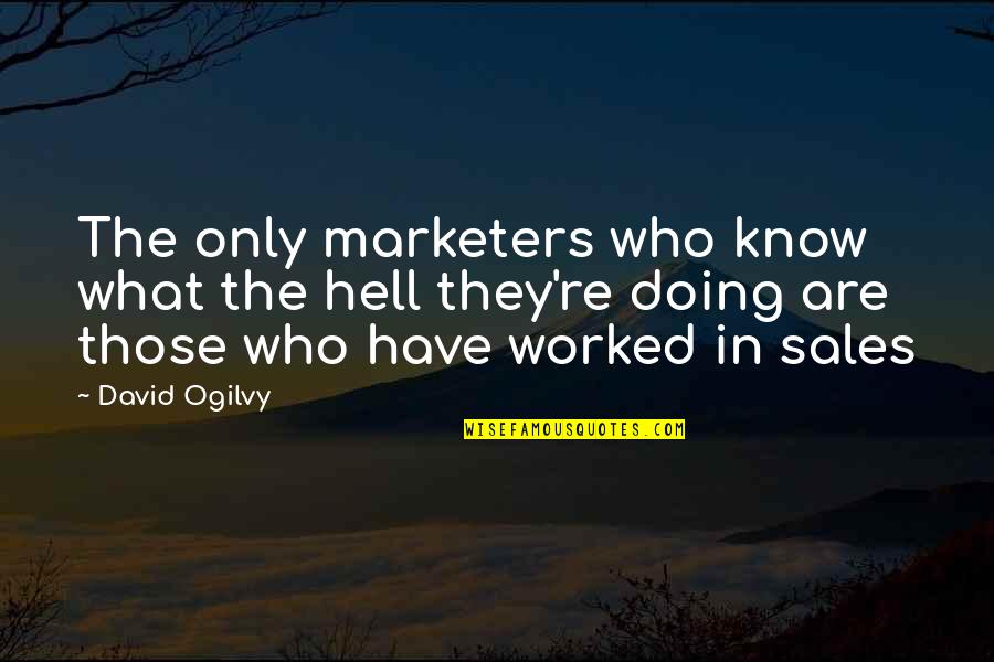 Admis Quotes By David Ogilvy: The only marketers who know what the hell