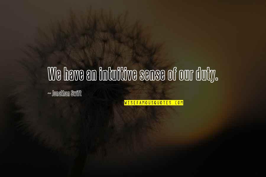 Admis Quotes By Jonathan Swift: We have an intuitive sense of our duty.