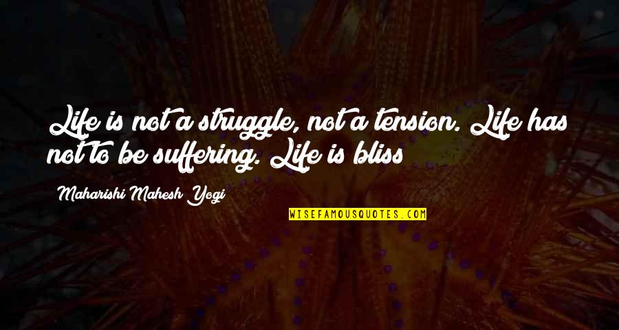 Admis Quotes By Maharishi Mahesh Yogi: Life is not a struggle, not a tension.