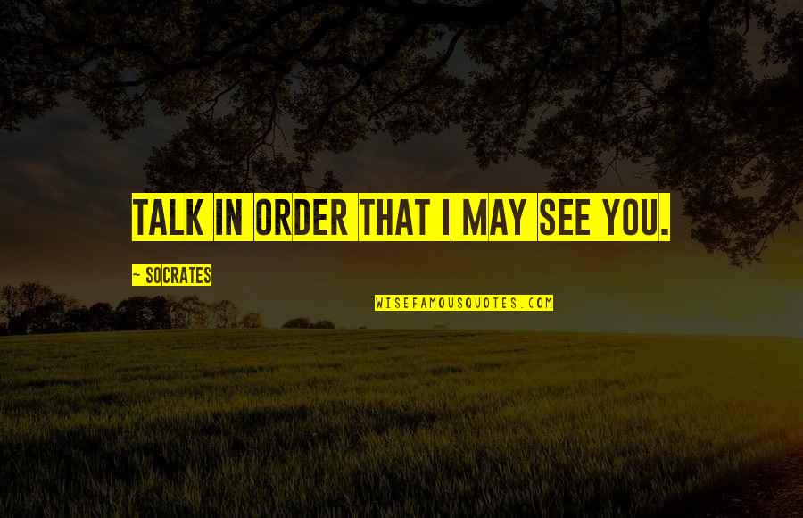 Admissible Evidence Quotes By Socrates: Talk in order that I may see you. Admissible Evidence Quotes By Socrates: Talk in order that I may see you.