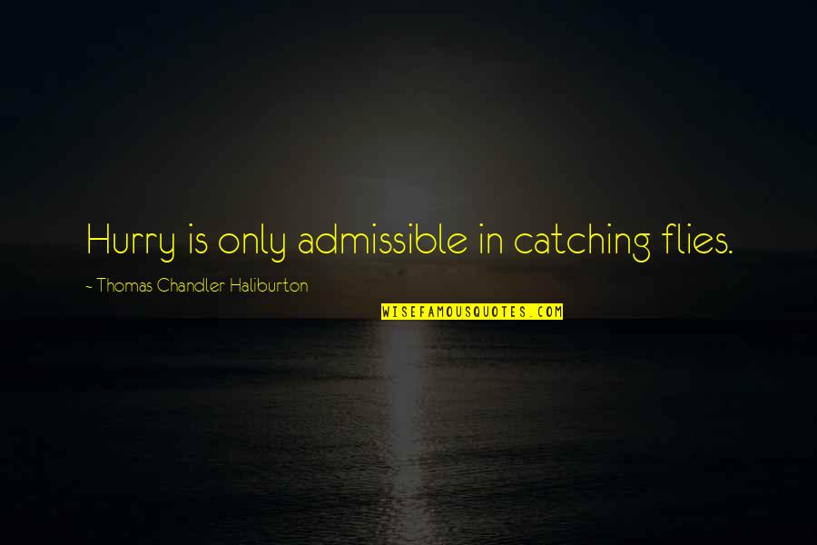 Admissible Quotes By Thomas Chandler Haliburton: Hurry is only admissible in catching flies.