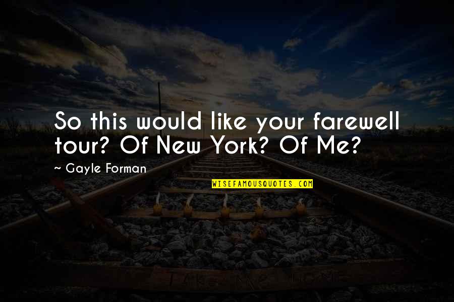 Admission Open Quotes By Gayle Forman: So this would like your farewell tour? Of