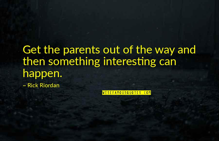 Admission Related Quotes By Rick Riordan: Get the parents out of the way and