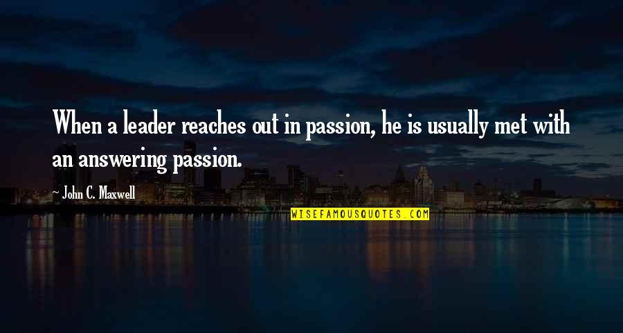 Admissions 2013 Quotes By John C. Maxwell: When a leader reaches out in passion, he Admissions 2013 Quotes By John C. Maxwell: When a leader reaches out in passion, he