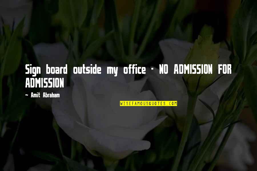 Admissions Quotes By Amit Abraham: Sign board outside my office - NO ADMISSION