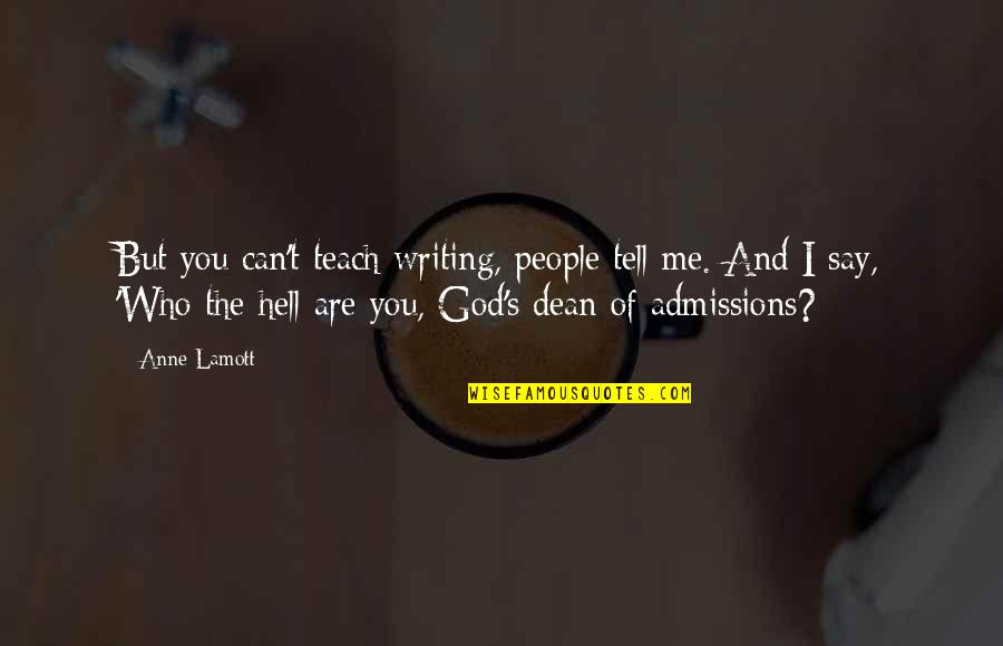 Admissions Quotes By Anne Lamott: But you can't teach writing, people tell me.