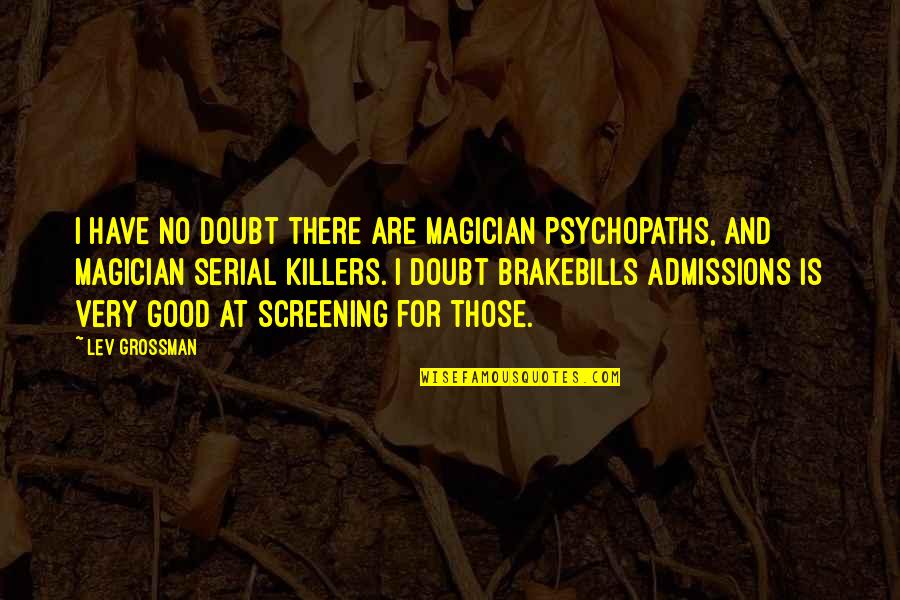 Admissions Quotes By Lev Grossman: I have no doubt there are magician psychopaths,