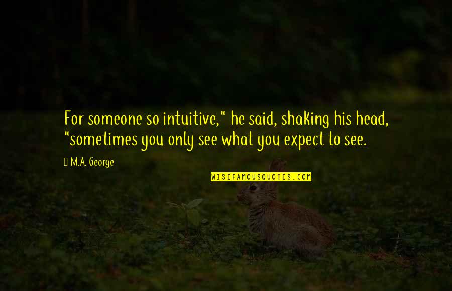 Admissiveis Quotes By M.A. George: For someone so intuitive," he said, shaking his Admissiveis Quotes By M.A. George: For someone so intuitive," he said, shaking his