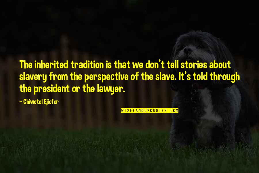 Admist Quotes By Chiwetel Ejiofor: The inherited tradition is that we don't tell Admist Quotes By Chiwetel Ejiofor: The inherited tradition is that we don't tell