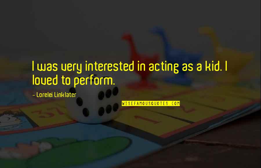 Admist Quotes By Lorelei Linklater: I was very interested in acting as a Admist Quotes By Lorelei Linklater: I was very interested in acting as a