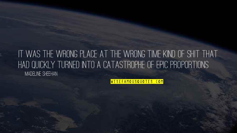Admist Quotes By Madeline Sheehan: It was the wrong place at the wrong Admist Quotes By Madeline Sheehan: It was the wrong place at the wrong