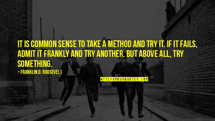 Admit Error Quotes By Franklin D. Roosevelt: It is common sense to take a method