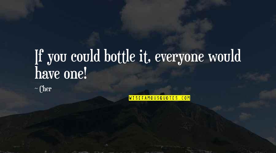 Admit Feelings Quotes By Cher: If you could bottle it, everyone would have