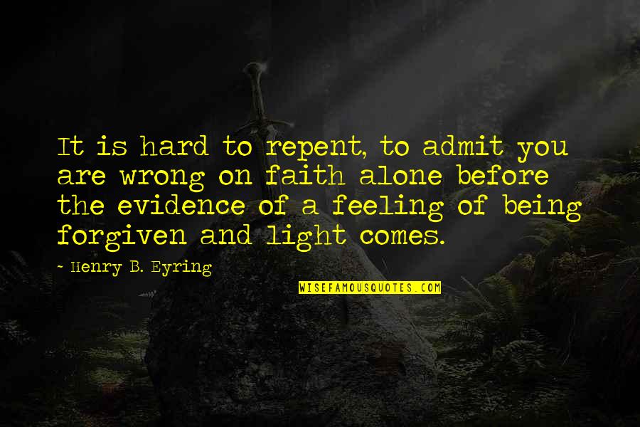 Admit Feelings Quotes By Henry B. Eyring: It is hard to repent, to admit you Admit Feelings Quotes By Henry B. Eyring: It is hard to repent, to admit you