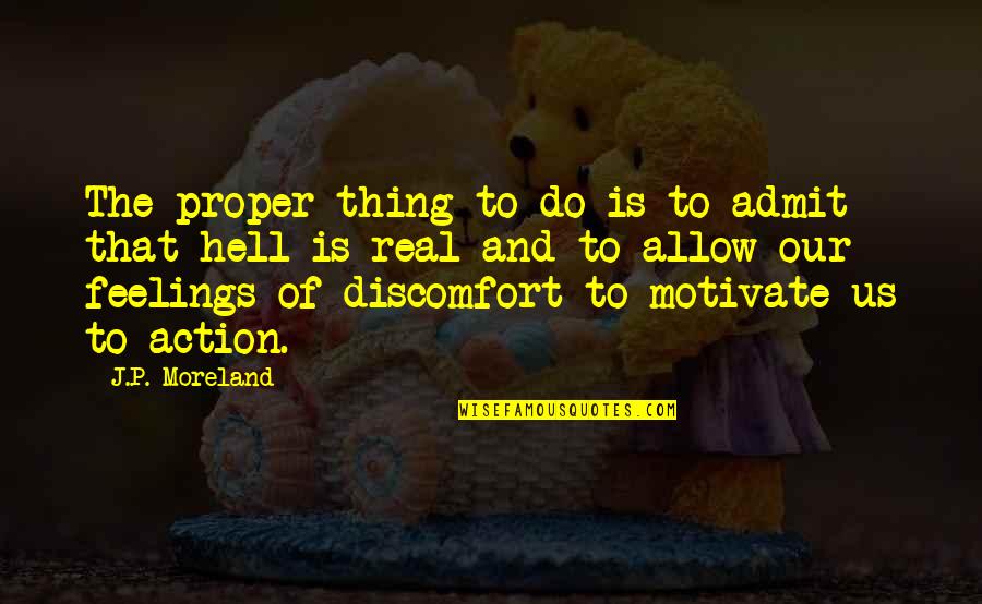 Admit Feelings Quotes By J.P. Moreland: The proper thing to do is to admit