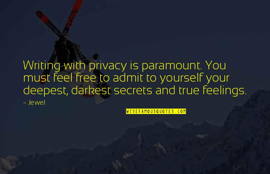 Admit Feelings Quotes By Jewel: Writing with privacy is paramount. You must feel