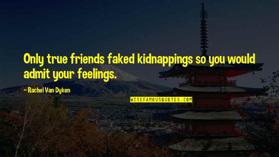 Admit Feelings Quotes By Rachel Van Dyken: Only true friends faked kidnappings so you would