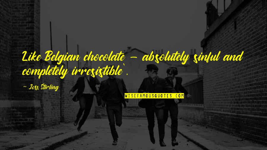 Admit Guilt Quotes By Joss Stirling: Like Belgian chocolate - absolutely sinful and completely