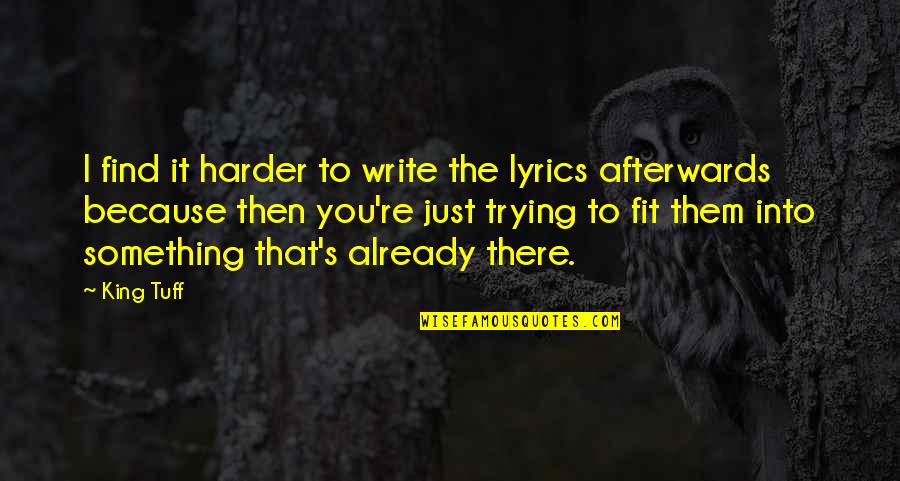 Admit Guilt Quotes By King Tuff: I find it harder to write the lyrics Admit Guilt Quotes By King Tuff: I find it harder to write the lyrics
