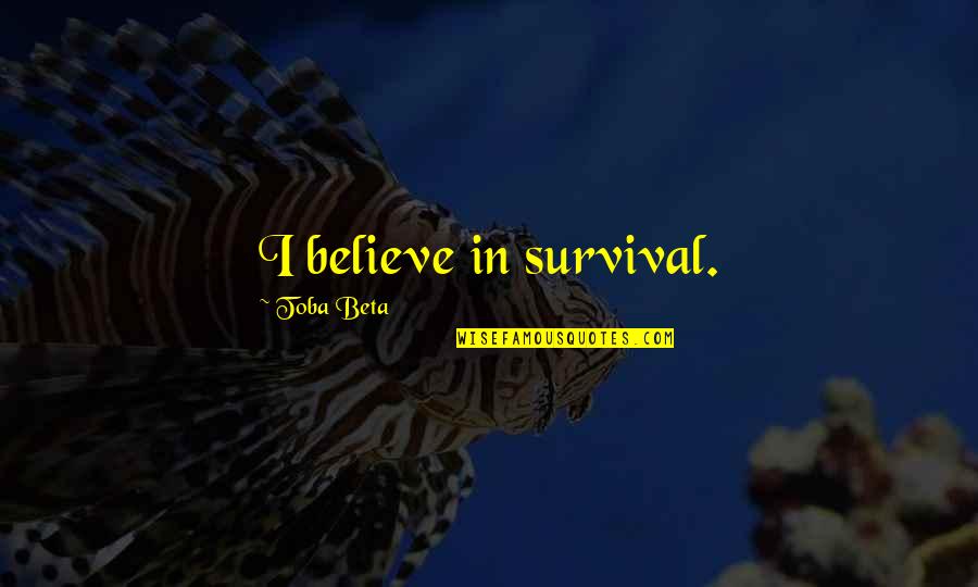 Admit Guilt Quotes By Toba Beta: I believe in survival.