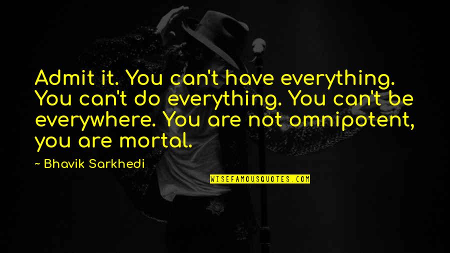 Admit It Life Quotes By Bhavik Sarkhedi: Admit it. You can't have everything. You can't Admit It Life Quotes By Bhavik Sarkhedi: Admit it. You can't have everything. You can't