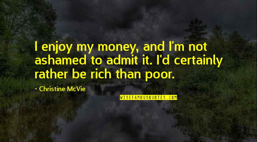 Admit It Quotes By Christine McVie: I enjoy my money, and I'm not ashamed