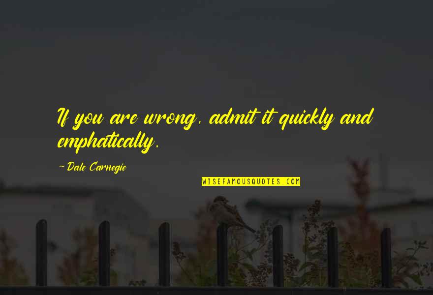 Admit It Quotes By Dale Carnegie: If you are wrong, admit it quickly and