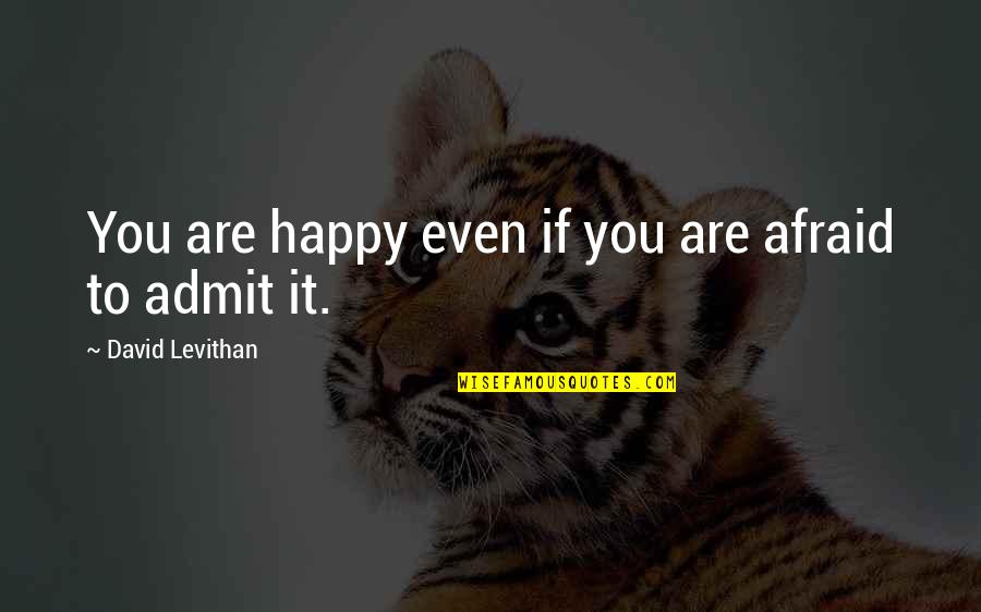 Admit It Quotes By David Levithan: You are happy even if you are afraid
