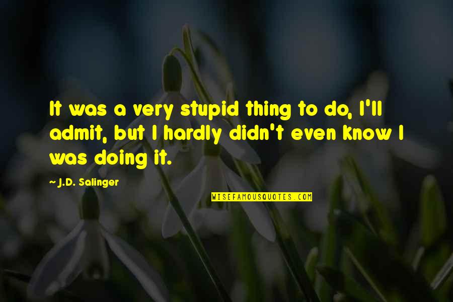 Admit It Quotes By J.D. Salinger: It was a very stupid thing to do,