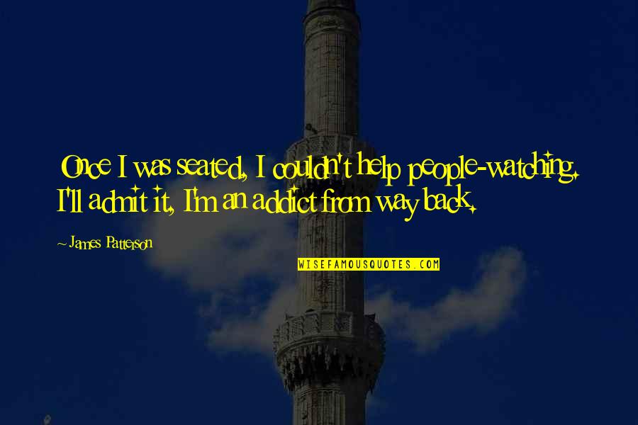 Admit It Quotes By James Patterson: Once I was seated, I couldn't help people-watching.