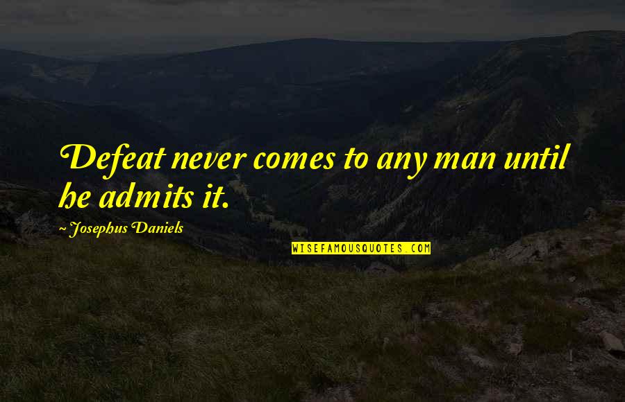 Admit It Quotes By Josephus Daniels: Defeat never comes to any man until he