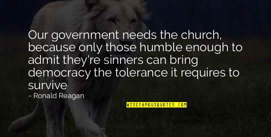 Admit It Quotes By Ronald Reagan: Our government needs the church, because only those