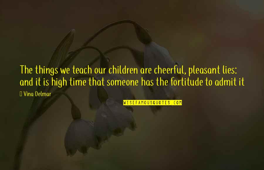 Admit It Quotes By Vina Delmar: The things we teach our children are cheerful,