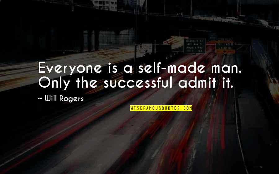 Admit It Quotes By Will Rogers: Everyone is a self-made man. Only the successful