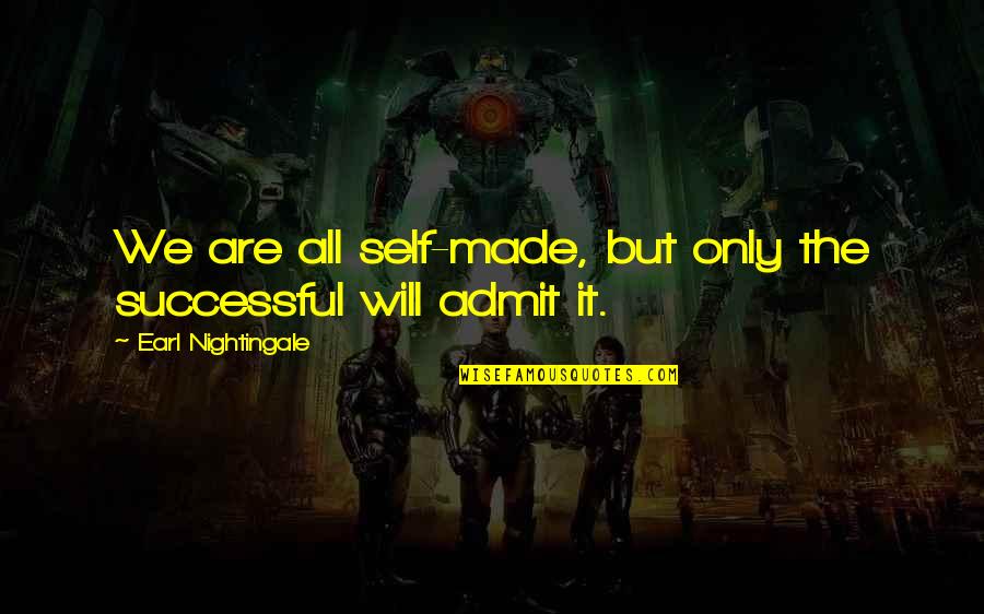 Admit It We've All Quotes By Earl Nightingale: We are all self-made, but only the successful