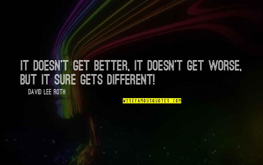 Admit One Tv Quotes By David Lee Roth: It doesn't get better, it doesn't get worse,