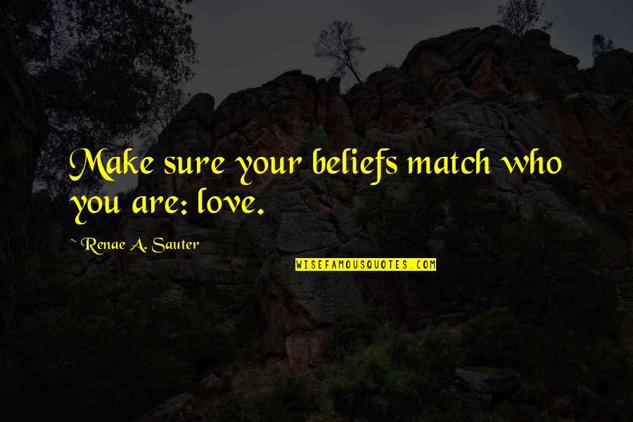 Admit One Tv Quotes By Renae A. Sauter: Make sure your beliefs match who you are: Admit One Tv Quotes By Renae A. Sauter: Make sure your beliefs match who you are:
