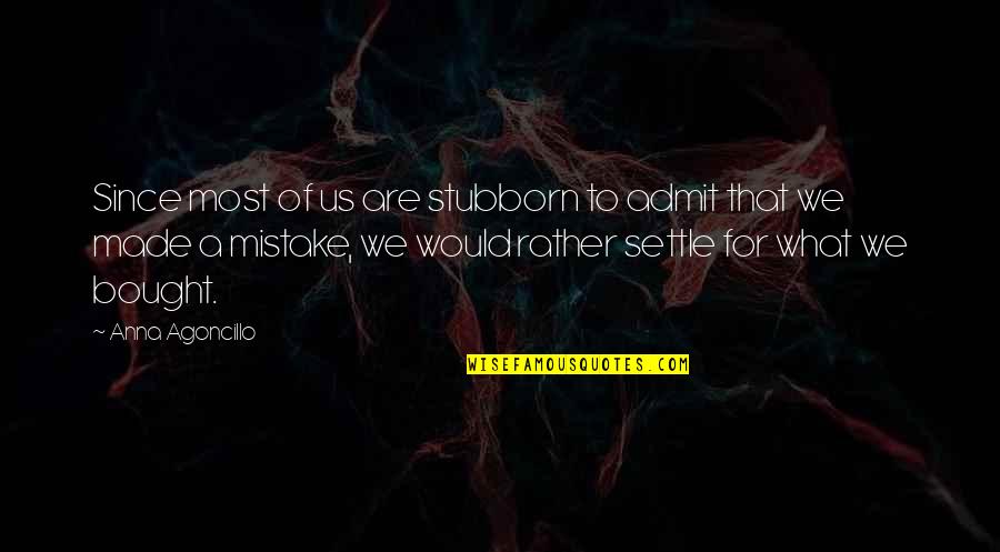 Admit To Your Mistakes Quotes By Anna Agoncillo: Since most of us are stubborn to admit