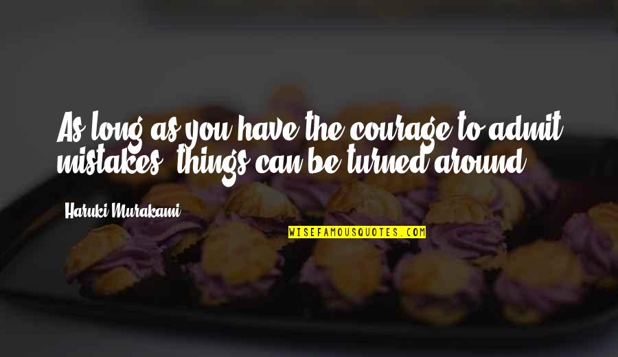 Admit To Your Mistakes Quotes By Haruki Murakami: As long as you have the courage to