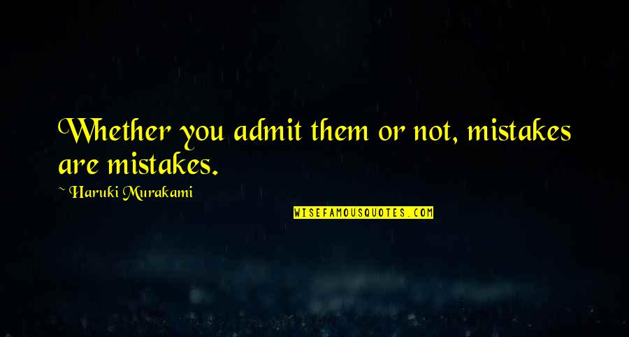 Admit To Your Mistakes Quotes By Haruki Murakami: Whether you admit them or not, mistakes are