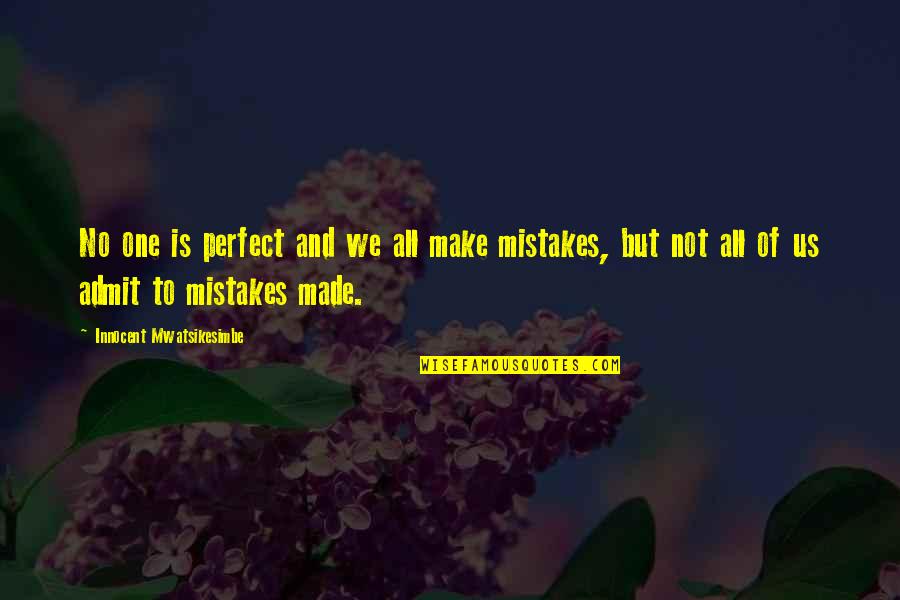 Admit To Your Mistakes Quotes By Innocent Mwatsikesimbe: No one is perfect and we all make