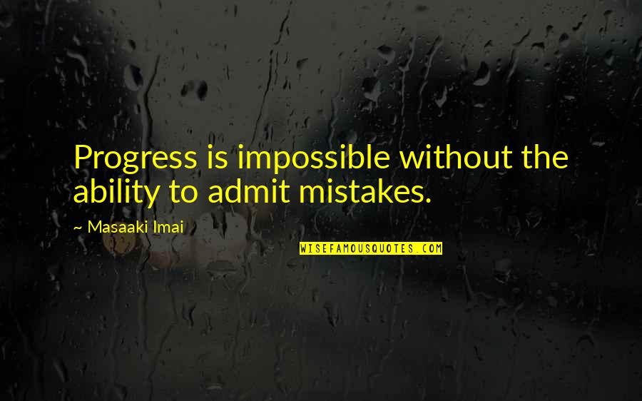 Admit To Your Mistakes Quotes By Masaaki Imai: Progress is impossible without the ability to admit
