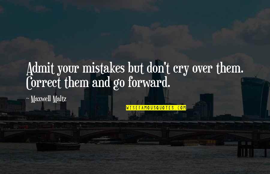Admit To Your Mistakes Quotes By Maxwell Maltz: Admit your mistakes but don't cry over them.