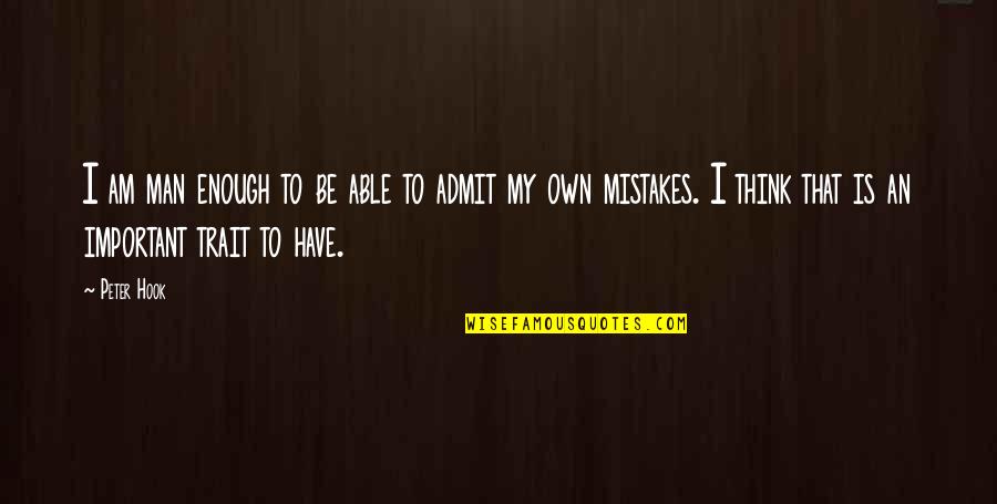 Admit To Your Mistakes Quotes By Peter Hook: I am man enough to be able to