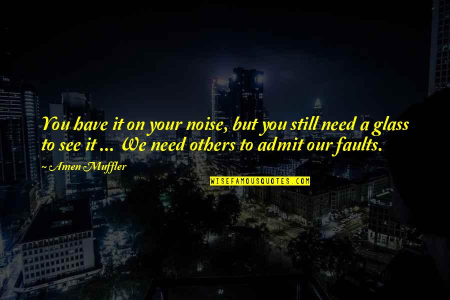 Admit Your Faults Quotes By Amen Muffler: You have it on your noise, but you