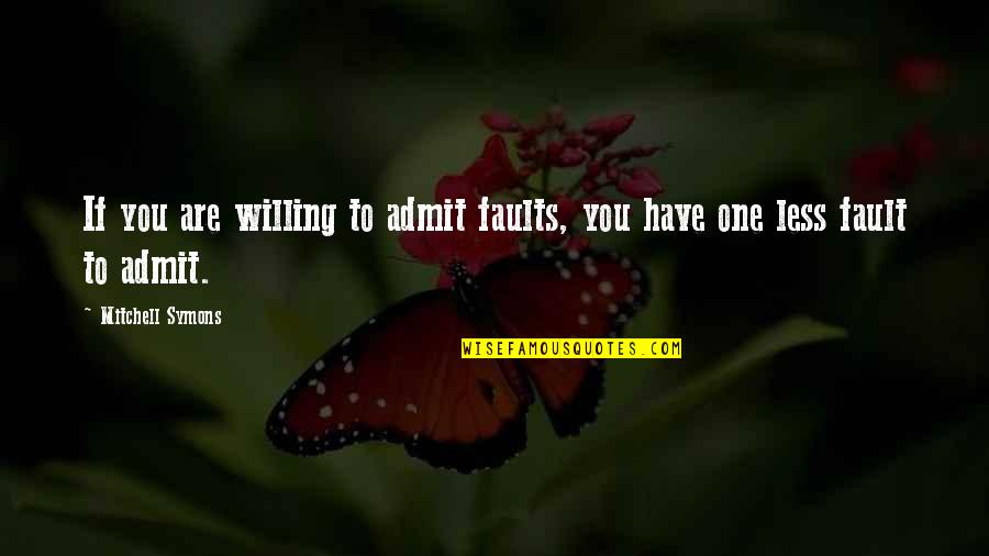 Admit Your Faults Quotes By Mitchell Symons: If you are willing to admit faults, you